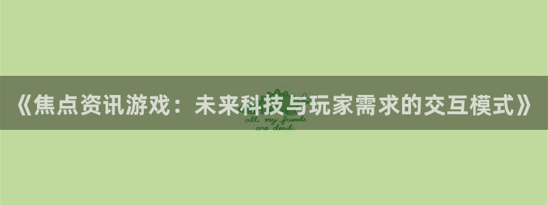鼎点娱乐平台登录：《焦点资讯游戏：未来科技与玩家需求的交互模