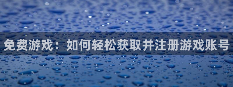 鼎点娱乐登录地址：免费游戏：如何轻松获取并注册游戏账号