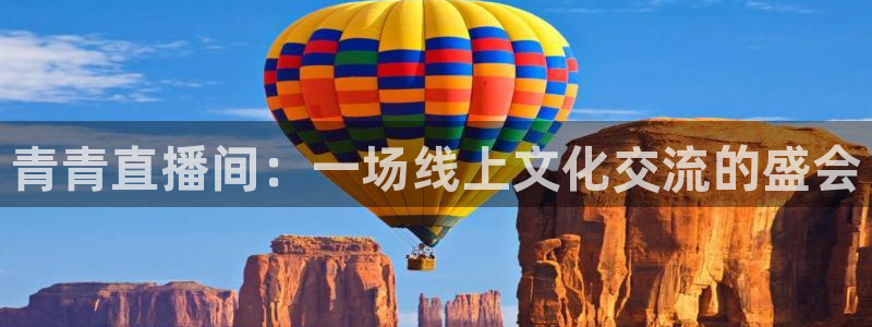 河豚体育直播app下载：青青直播间：一场线上文化交流的盛会